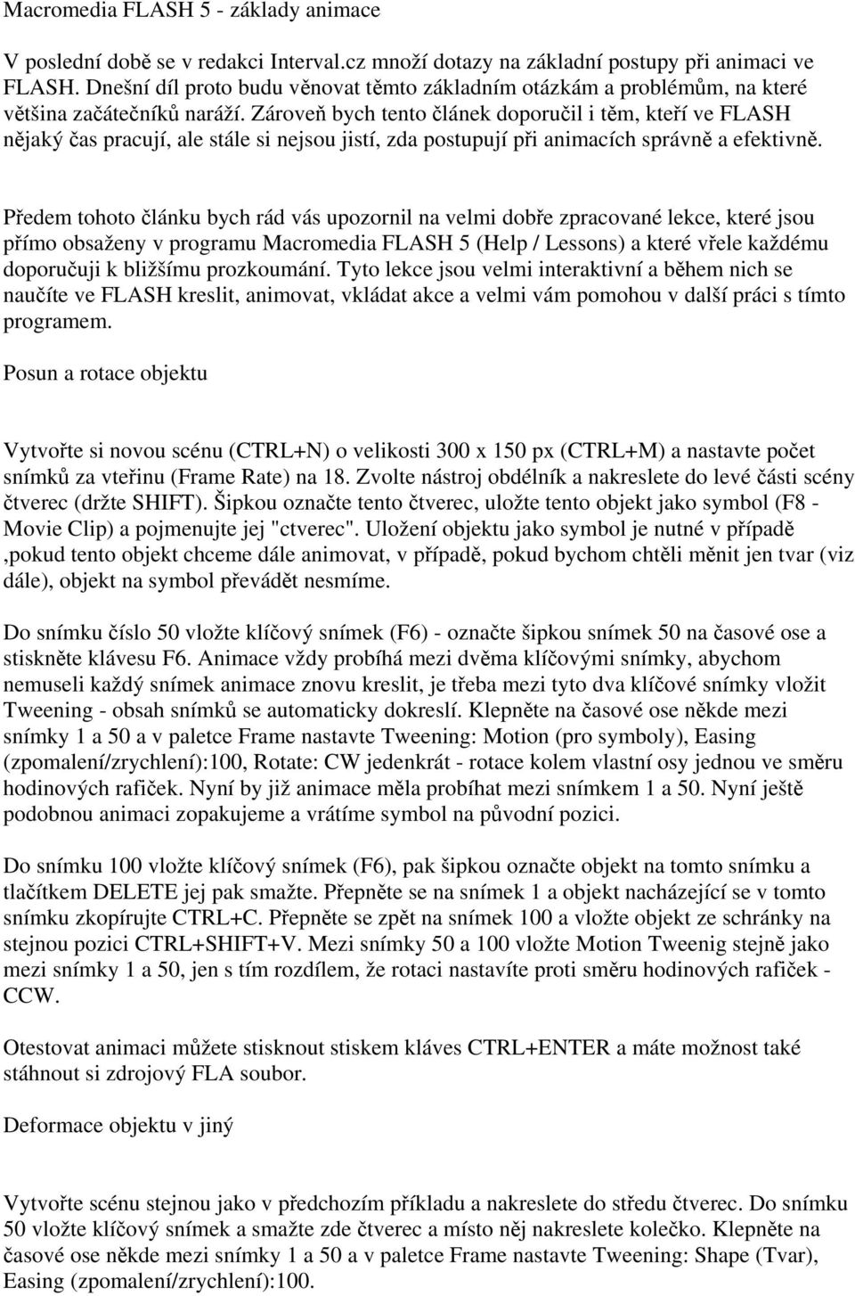 Zároveň bych tento článek doporučil i těm, kteří ve FLASH nějaký čas pracují, ale stále si nejsou jistí, zda postupují při animacích správně a efektivně.