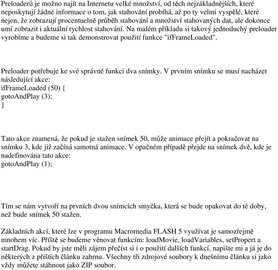 Na malém příkladu si takový jednoduchý preloader vyrobíme a budeme si tak demonstrovat použití funkce "ifframeloaded". Preloader potřebuje ke své správné funkci dva snímky.