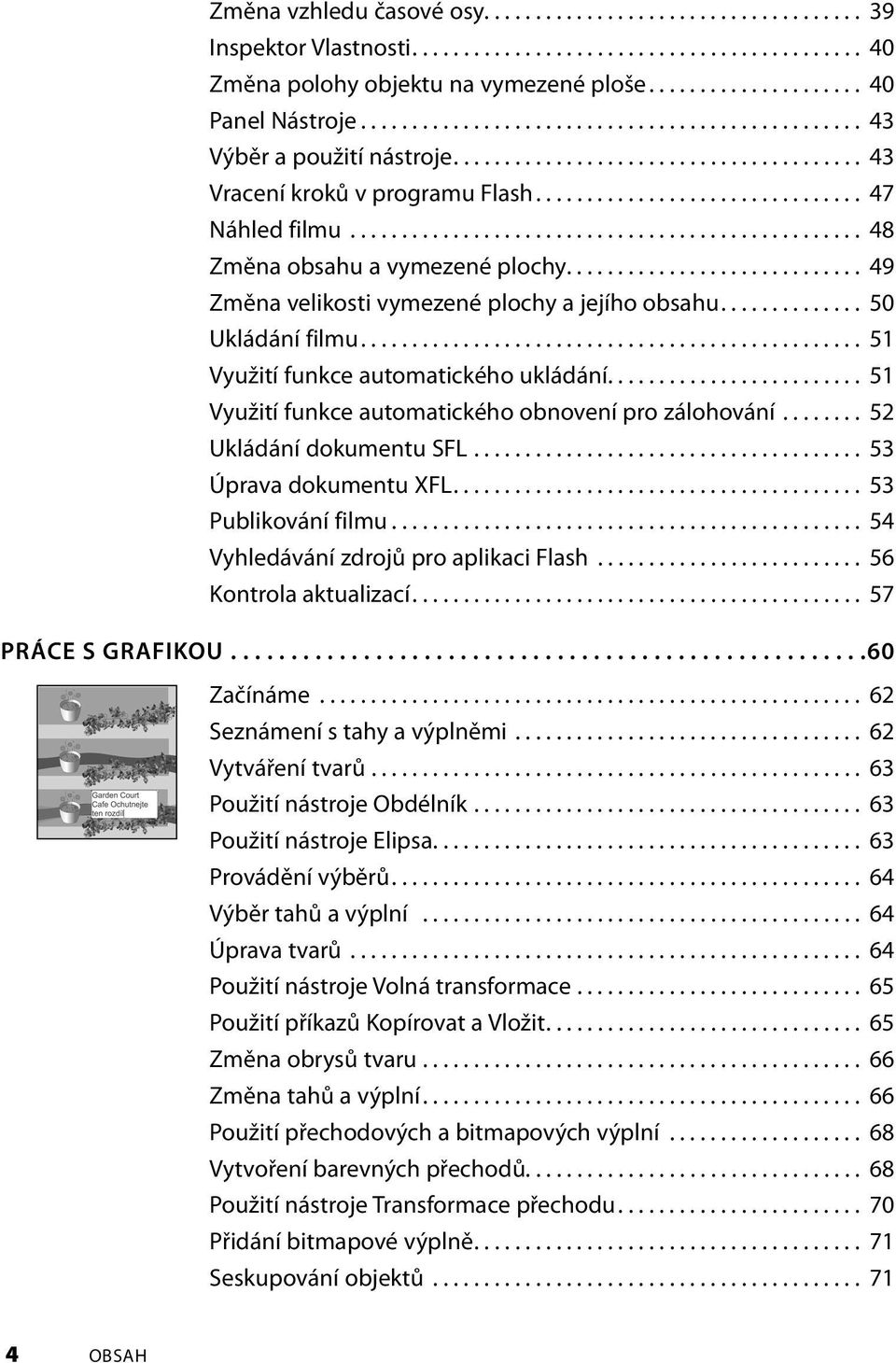 ................................................. 48 Změna obsahu a vymezené plochy............................. 49 Změna velikosti vymezené plochy a jejího obsahu.............. 50 Ukládání filmu.