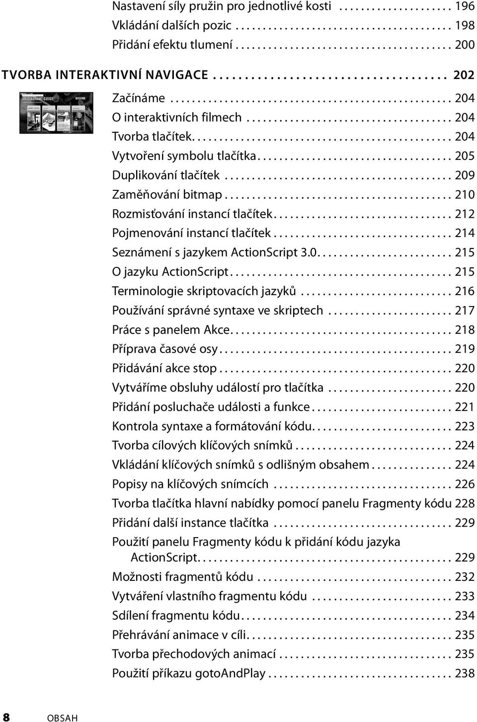 ............................................... 204 Vytvoření symbolu tlačítka.................................... 205 Duplikování tlačítek.......................................... 209 Zaměňování bitmap.