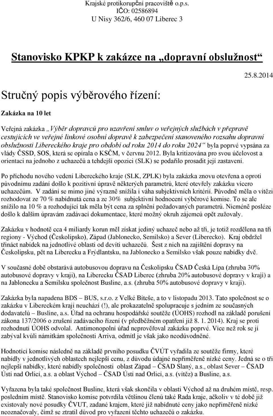 kraje pro období od roku 2014 do roku 2024 byla poprvé vypsána za vlády ČSSD, SOS, která se opírala o KSČM, v červnu 2012.