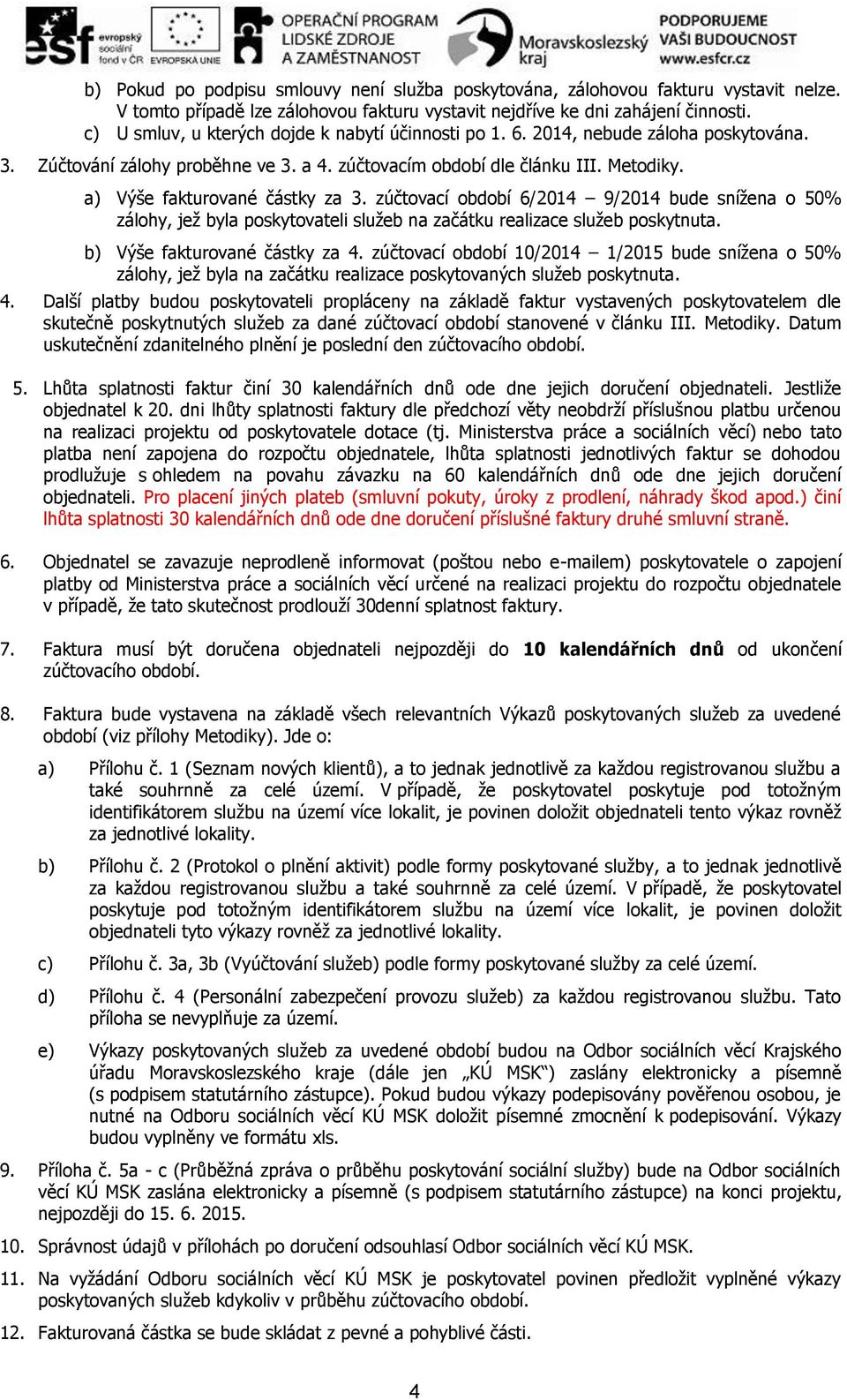 a) Výše fakturované částky za 3. zúčtovací období 6/2014 9/2014 bude snížena o 50% zálohy, jež byla poskytovateli služeb na začátku realizace služeb poskytnuta. b) Výše fakturované částky za 4.