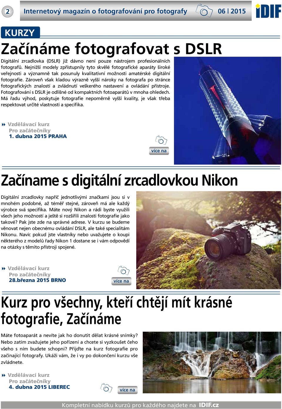 Zároveň však kladou výrazně vyšší nároky na fotografa po stránce fotografických znalostí a zvládnutí veškerého nastavení a ovládání přístroje.