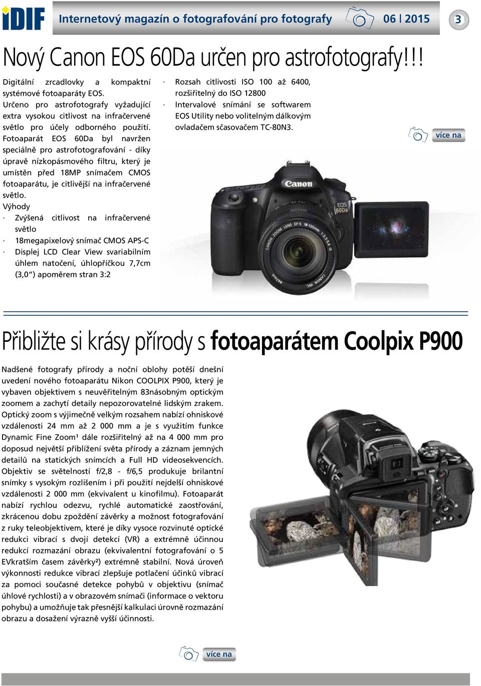 Fotoaparát EOS 60Da byl navržen speciálně pro astrofotografování - díky úpravě nízkopásmového filtru, který je umístěn před 18MP snímačem CMOS fotoaparátu, je citlivější na infračervené světlo.