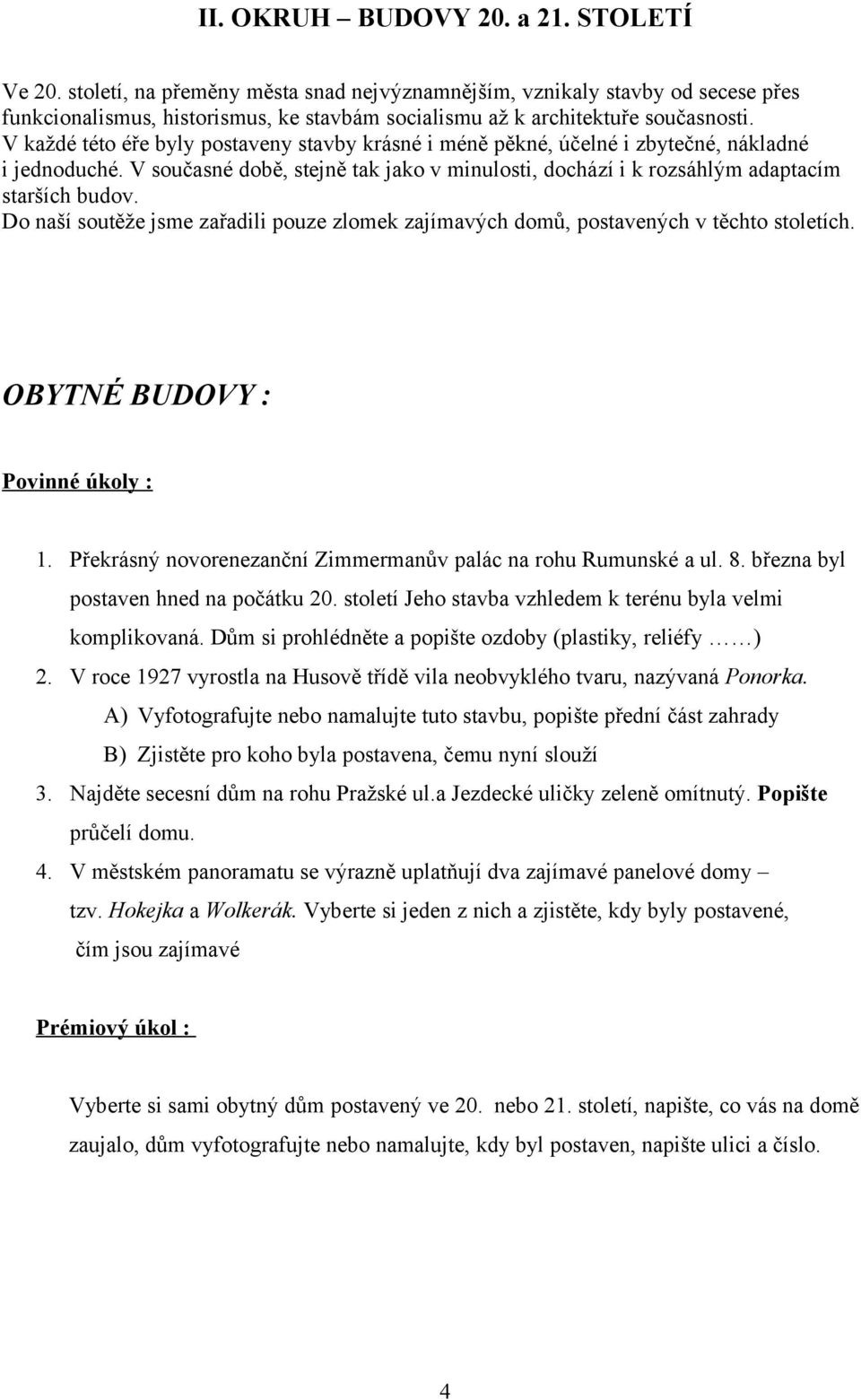 V každé této éře byly postaveny stavby krásné i méně pěkné, účelné i zbytečné, nákladné i jednoduché. V současné době, stejně tak jako v minulosti, dochází i k rozsáhlým adaptacím starších budov.