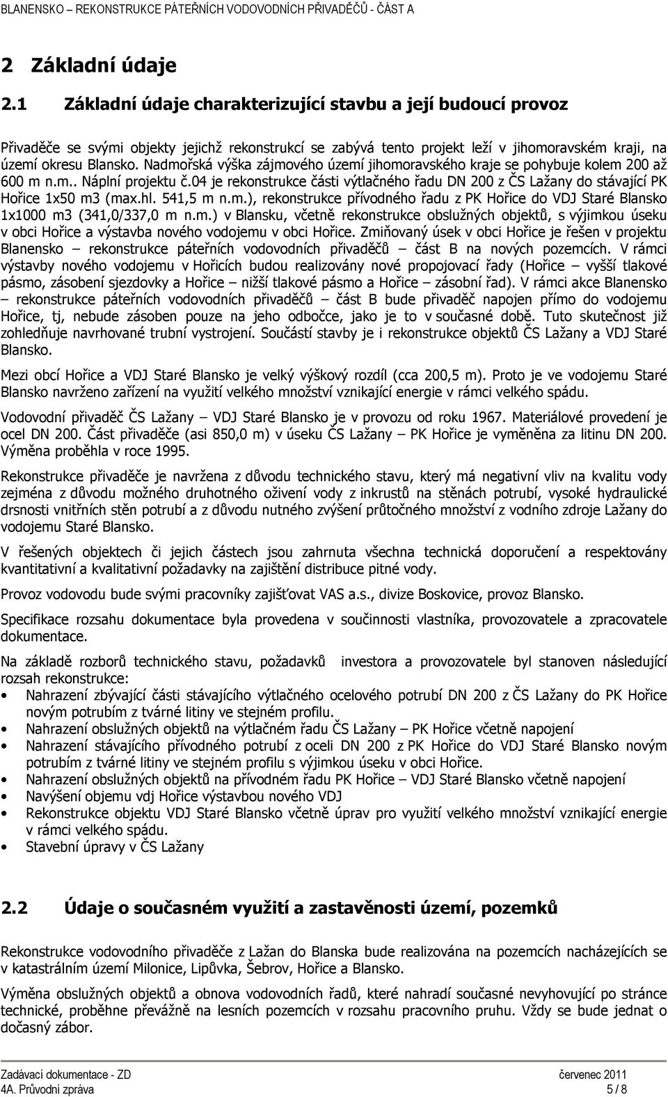 Nadmořská výška zájmového území jihomoravského kraje se pohybuje kolem 200 až 600 m n.m.. Náplní projektu č.