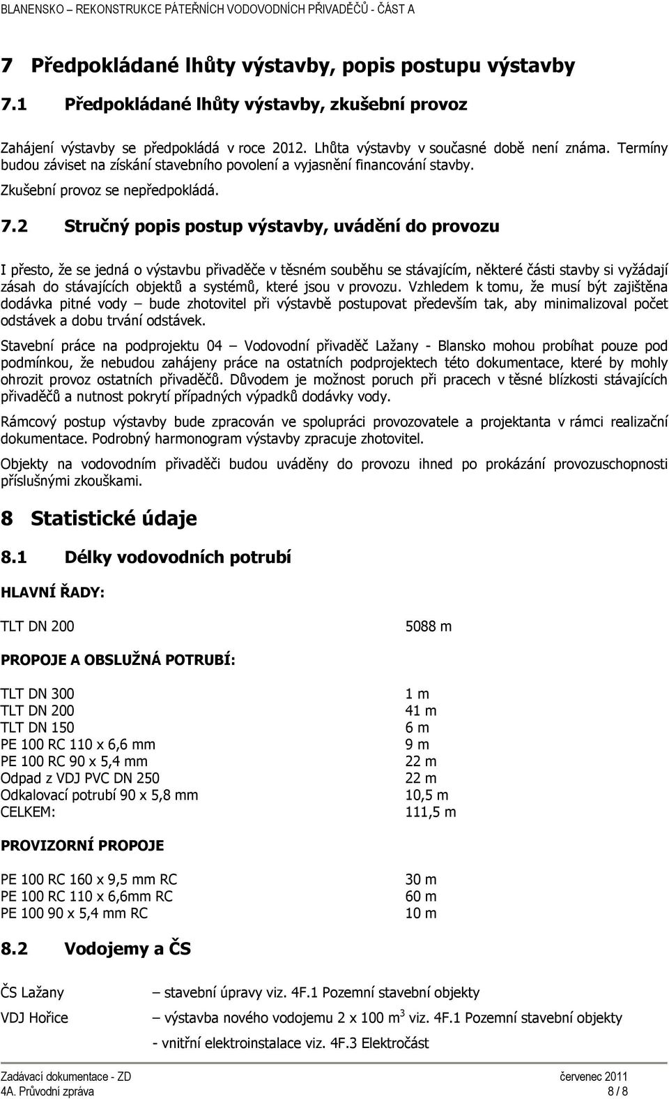 2 Stručný popis postup výstavby, uvádění do provozu I přesto, že se jedná o výstavbu přivaděče v těsném souběhu se stávajícím, některé části stavby si vyžádají zásah do stávajících objektů a systémů,