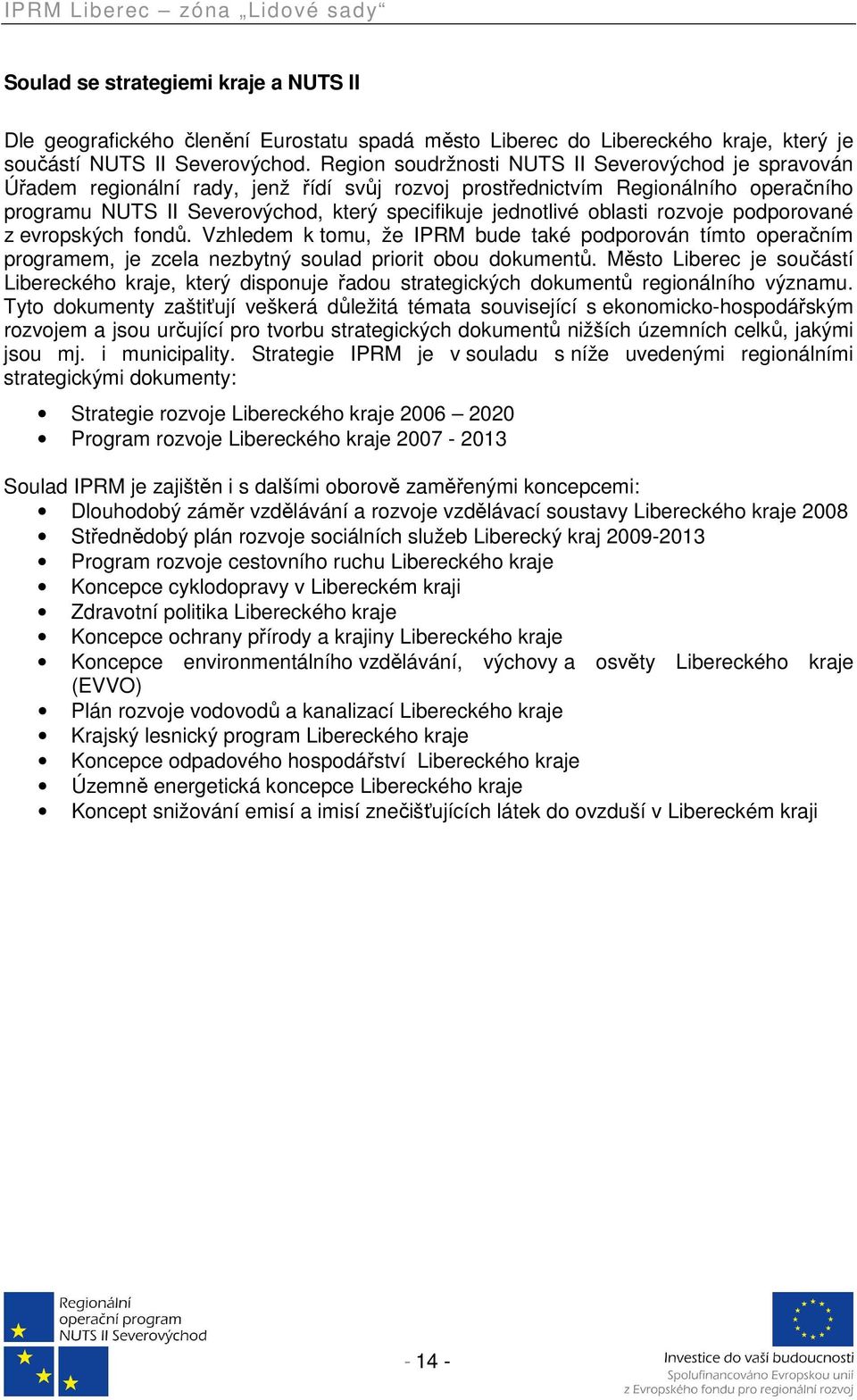 oblasti rozvoje podporované z evropských fondů. Vzhledem k tomu, že IPRM bude také podporován tímto operačním programem, je zcela nezbytný soulad priorit obou dokumentů.