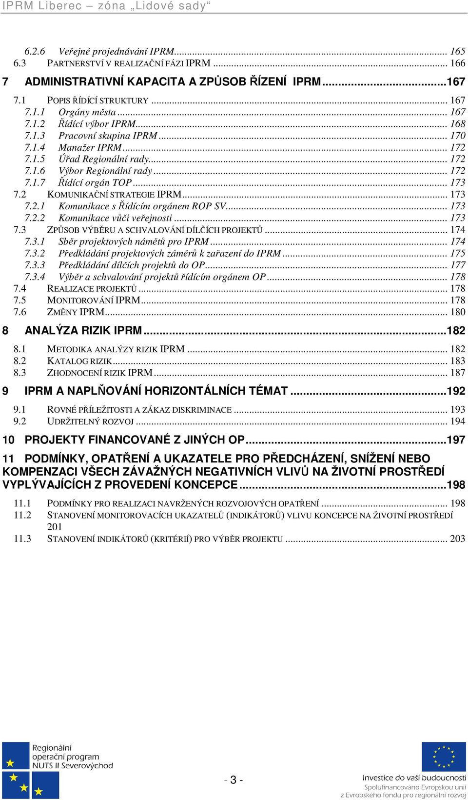 .. 173 7.2.1 Komunikace s Řídícím orgánem ROP SV... 173 7.2.2 Komunikace vůči veřejnosti... 173 7.3 ZPŮSOB VÝBĚRU A SCHVALOVÁNÍ DÍLČÍCH PROJEKTŮ... 174 7.3.1 Sběr projektových námětů pro IPRM... 174 7.3.2 Předkládání projektových záměrů k zařazení do IPRM.