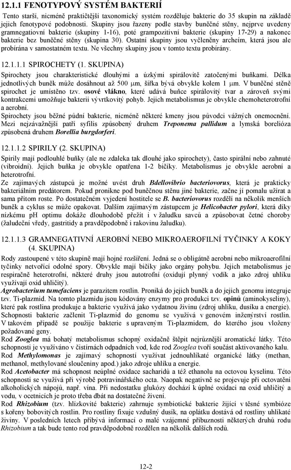 Ostatní skupiny jsou vyčleněny archeím, která jsou ale probírána v samostatném textu. Ne všechny skupiny jsou v tomto textu probírány. 12.1.1.1 SPIROCHETY (1.