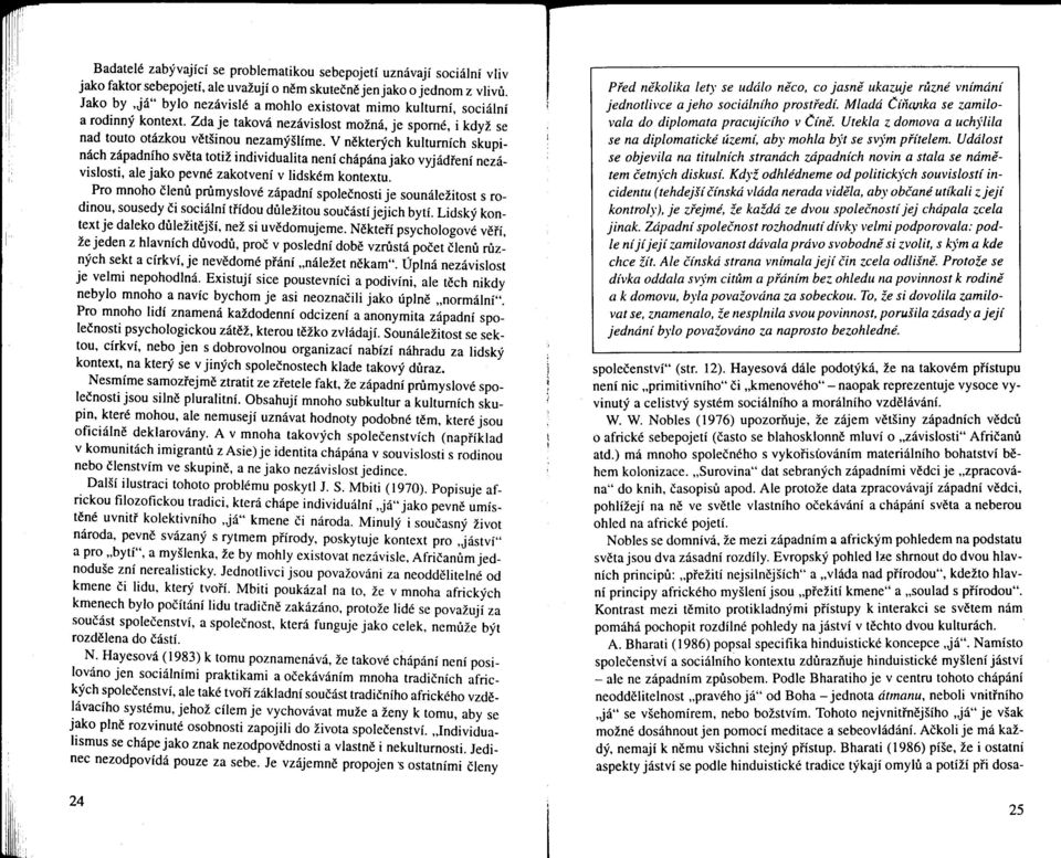 V nekterých kulturních skupinách západního sveta totiž individualita není chápána jako vyjádrení nezávislosti, ale jako pevné zakotvení v lidském kontextu.