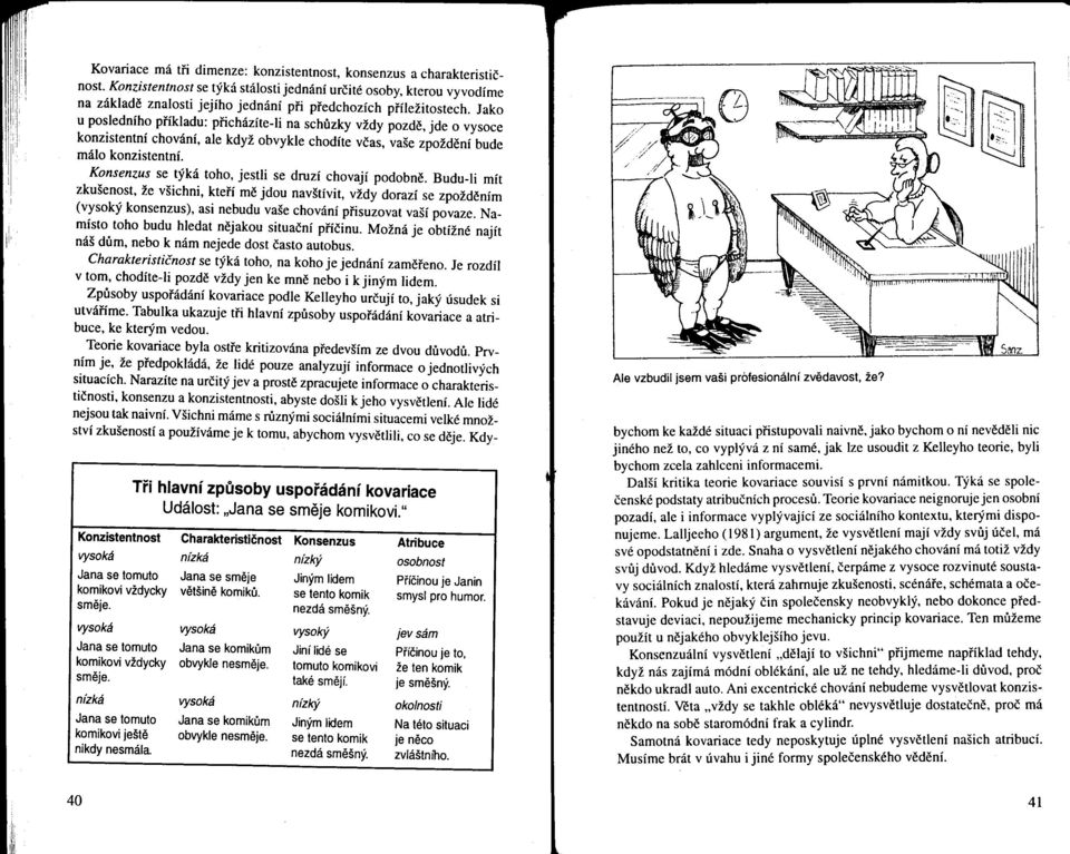 Jako u posledního príkladu: pricházíte-ii na schuzky vždy pozde, jde o vysoce konzistentní chování, ale když obvykle chodíte vcas, vaše zpoždení bude málo konzistentní.