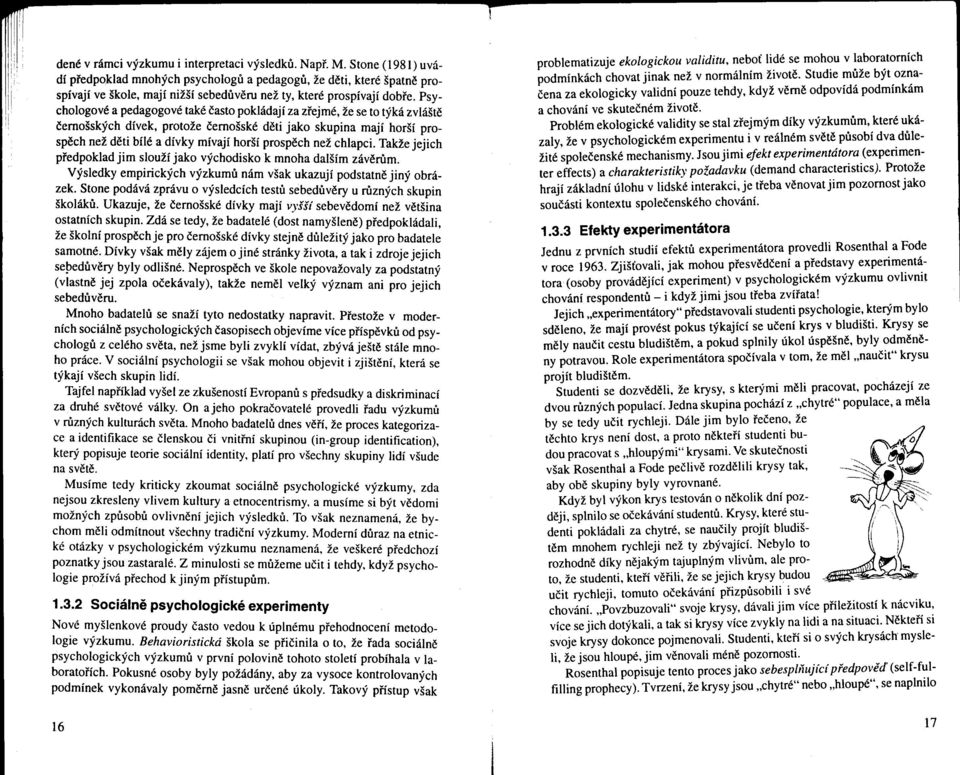 Psychologové a pedagogové také casto pokládají za zrejmé, že se to týká zvlášte cernošských dívek, protože cernošské deti jako skupina mají horší prospech než deti bílé a dívky mívají horší prospech