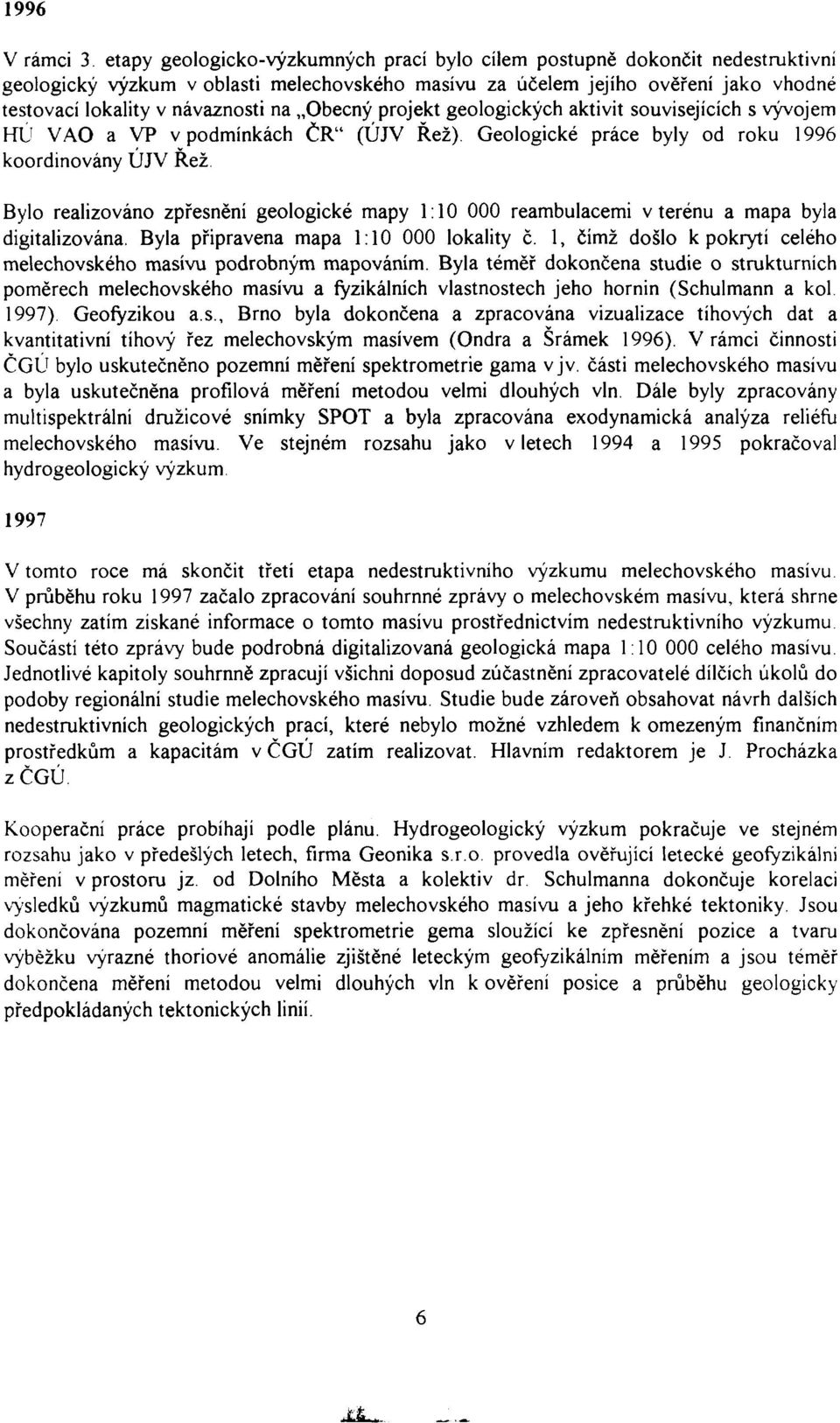 Bylo realizováno zpřesnění geologické mapy 1:10 000 reambulacemi v terénu a mapa byla digitalizována. Byla připravena mapa 1:10 000 lokality č.