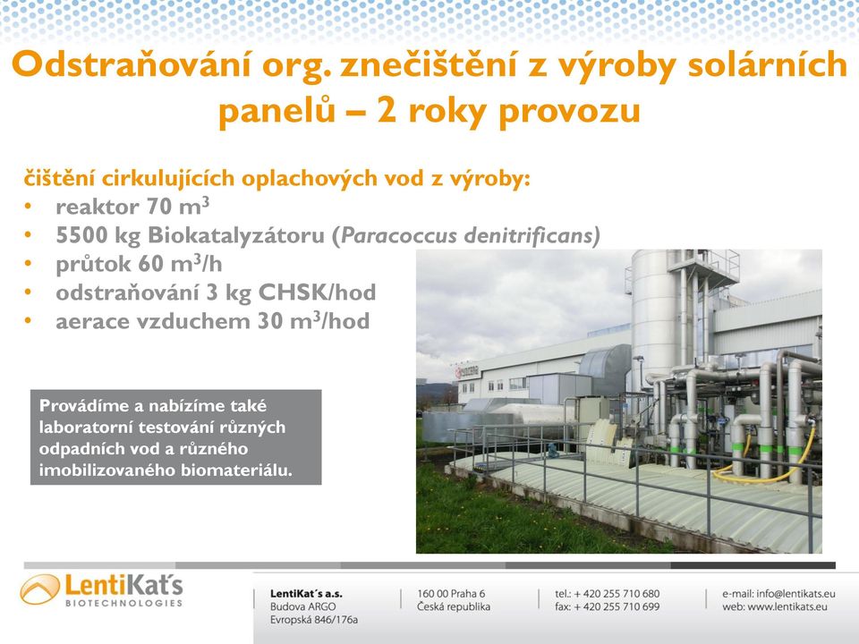 výroby: reaktor 70 m 3 5500 kg Biokatalyzátoru (Paracoccus denitrificans) průtok 60 m 3 /h