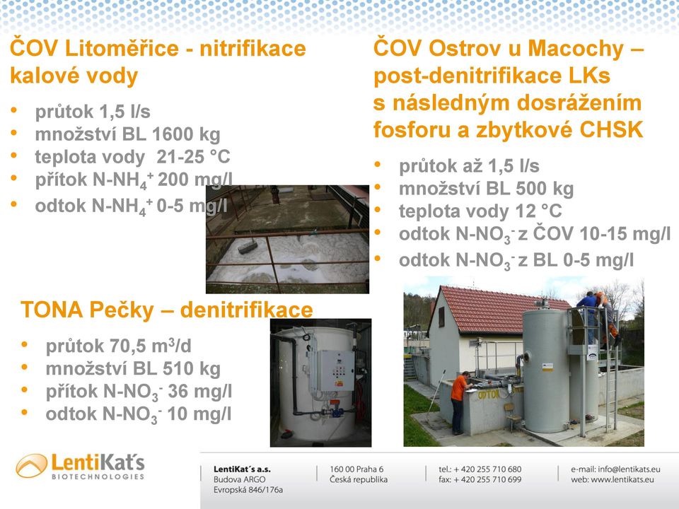 zbytkové CHSK průtok až 1,5 l/s množství BL 500 kg teplota vody 12 C odtok N-NO 3 - z ČOV 10-15 mg/l odtok N-NO 3 -