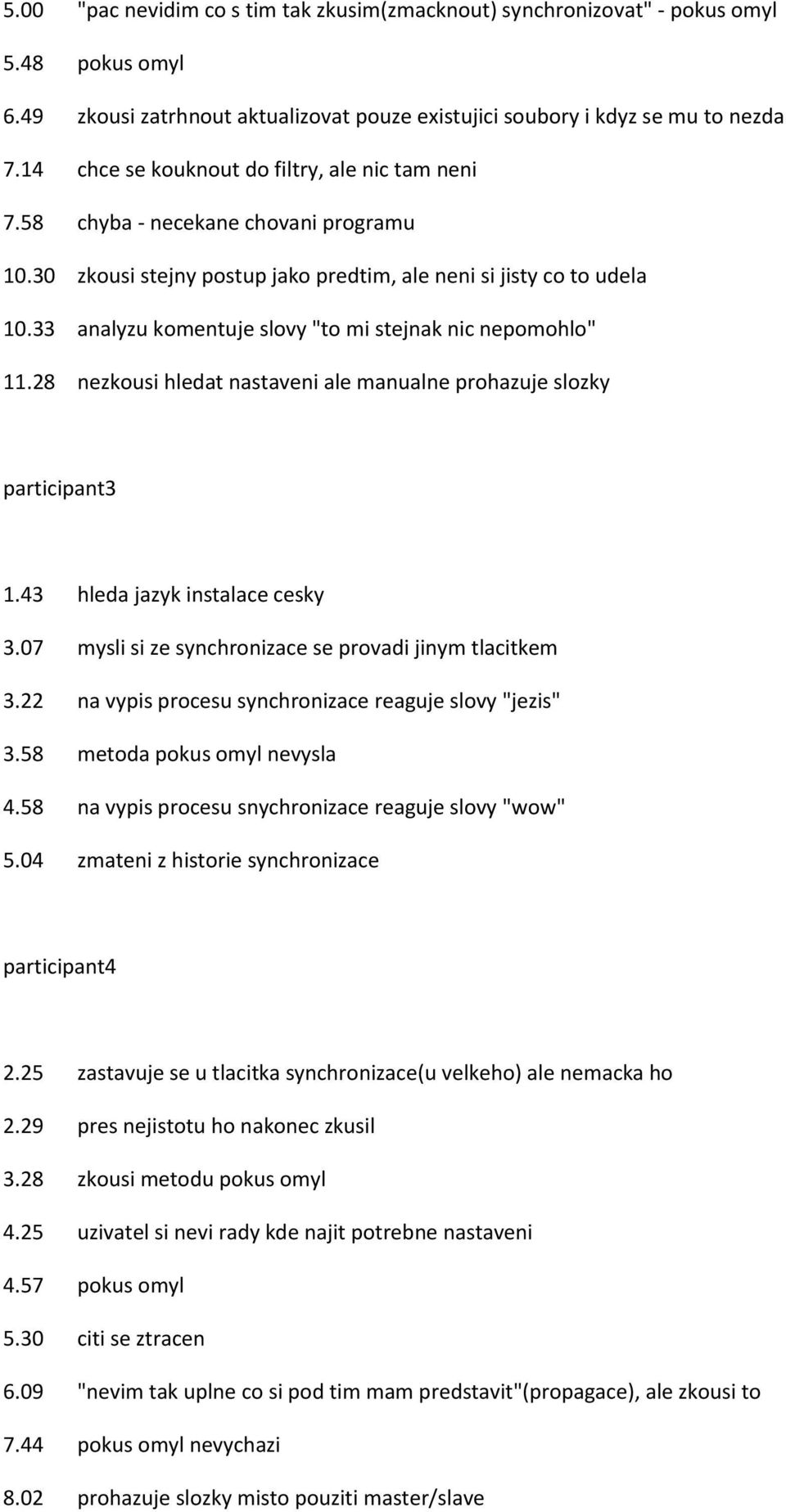 33 analyzu komentuje slovy "to mi stejnak nic nepomohlo" 11.28 nezkousi hledat nastaveni ale manualne prohazuje slozky 1.43 hleda jazyk instalace cesky 3.