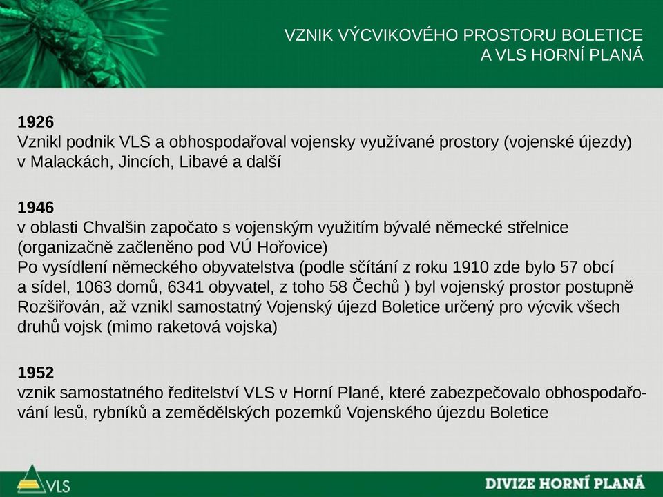 bylo 57 obcí a sídel, 1063 domů, 6341 obyvatel, z toho 58 Čechů ) byl vojenský prostor postupně Rozšiřován, až vznikl samostatný Vojenský újezd Boletice určený pro výcvik všech druhů