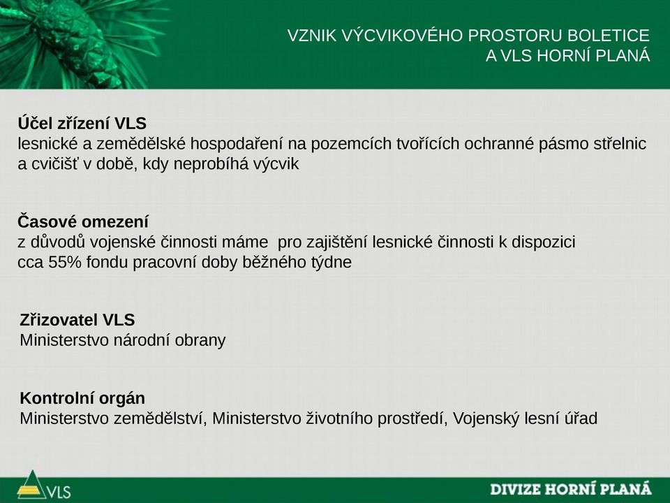 činnosti máme pro zajištění lesnické činnosti k dispozici cca 55% fondu pracovní doby běžného týdne Zřizovatel VLS