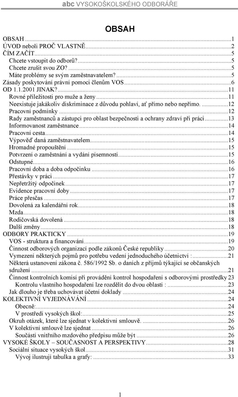 ...12 Pracovní podmínky...12 Rady zaměstnanců a zástupci pro oblast bezpečnosti a ochrany zdraví při práci...13 Informovanost zaměstnance...14 Pracovní cesta...14 Výpověď daná zaměstnavatelem.