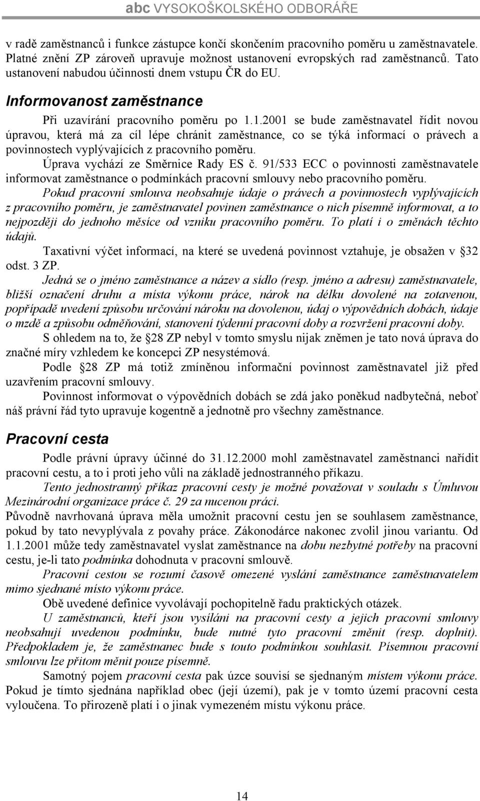 1.2001 se bude zaměstnavatel řídit novou úpravou, která má za cíl lépe chránit zaměstnance, co se týká informací o právech a povinnostech vyplývajících z pracovního poměru.