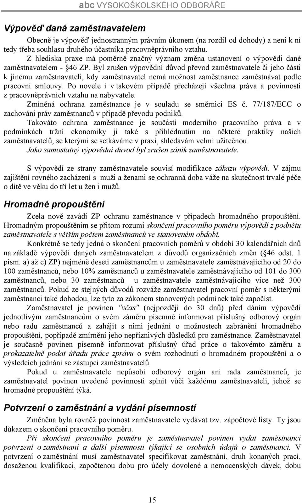 Byl zrušen výpovědní důvod převod zaměstnavatele či jeho části k jinému zaměstnavateli, kdy zaměstnavatel nemá možnost zaměstnance zaměstnávat podle pracovní smlouvy.