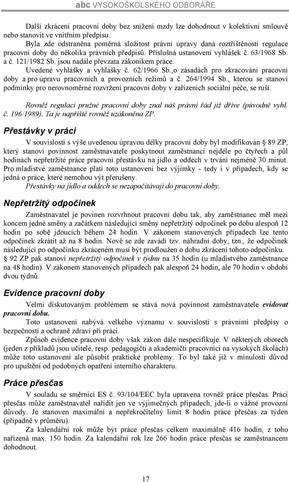 jsou nadále převzata zákoníkem práce. Uvedené vyhlášky a vyhlášky č. 62/1966 Sb.,o zásadách pro zkracování pracovní doby a pro úpravu pracovních a provozních režimů a č. 264/1994 Sb.