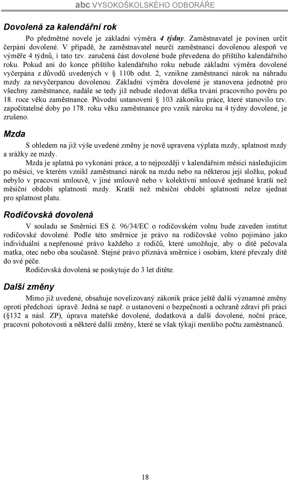 Pokud ani do konce příštího kalendářního roku nebude základní výměra dovolené vyčerpána z důvodů uvedených v 110b odst. 2, vznikne zaměstnanci nárok na náhradu mzdy za nevyčerpanou dovolenou.