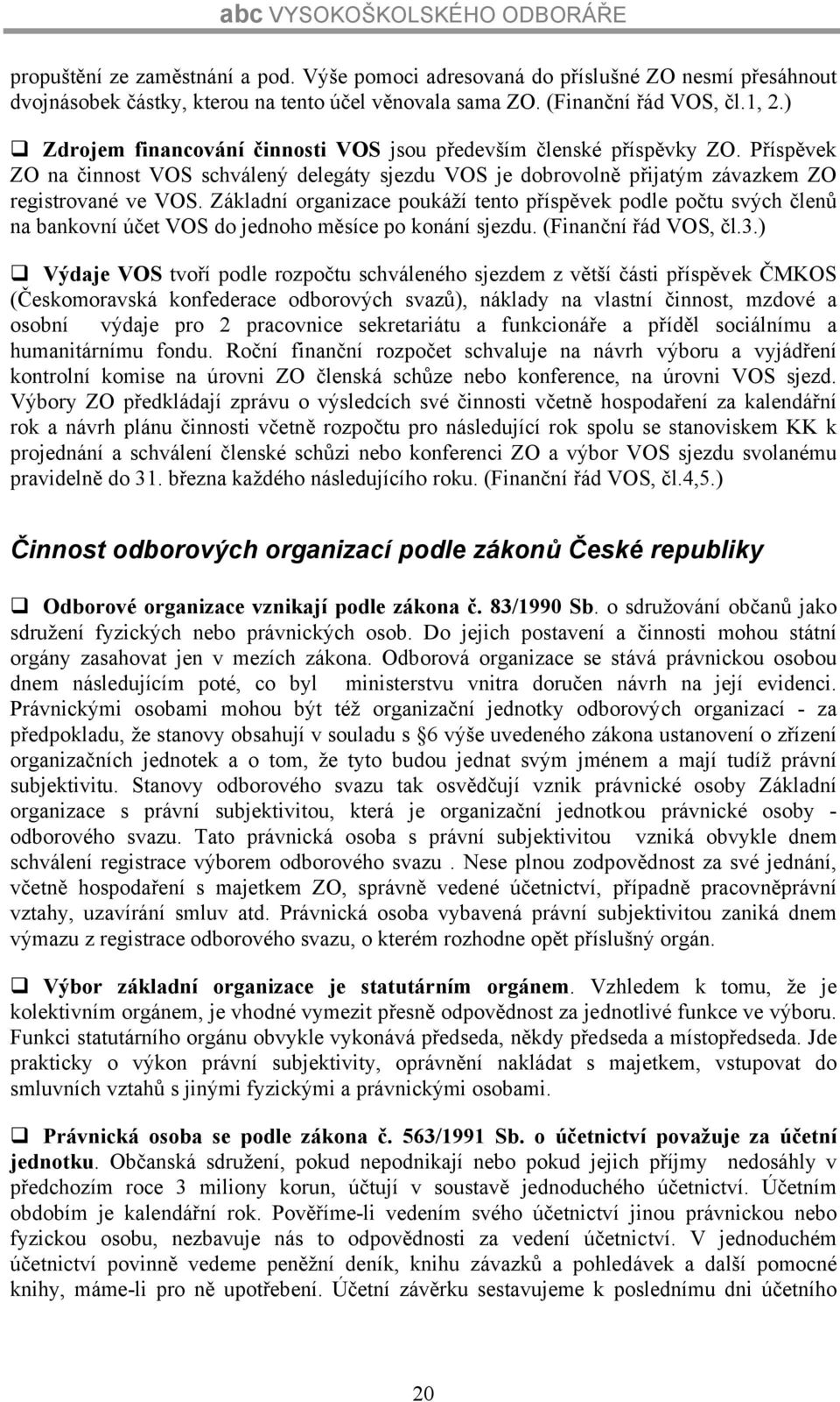 Základní organizace poukáží tento příspěvek podle počtu svých členů na bankovní účet VOS do jednoho měsíce po konání sjezdu. (Finanční řád VOS, čl.3.