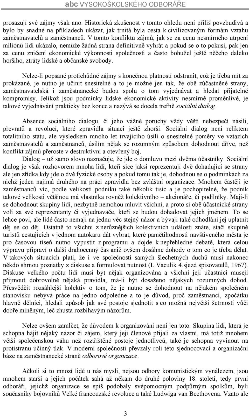 V tomto konfliktu zájmů, jak se za cenu nesmírného utrpení miliónů lidí ukázalo, nemůže žádná strana definitivně vyhrát a pokud se o to pokusí, pak jen za cenu zničení ekonomické výkonnosti