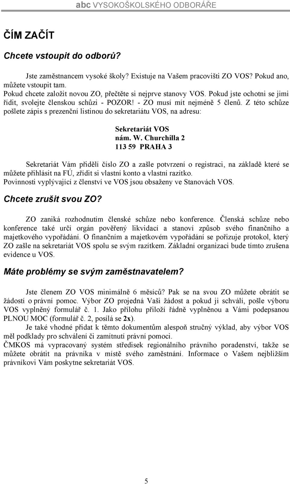 Z této schůze pošlete zápis s prezenční listinou do sekretariátu VOS, na adresu: Sekretariát VOS nám. W.