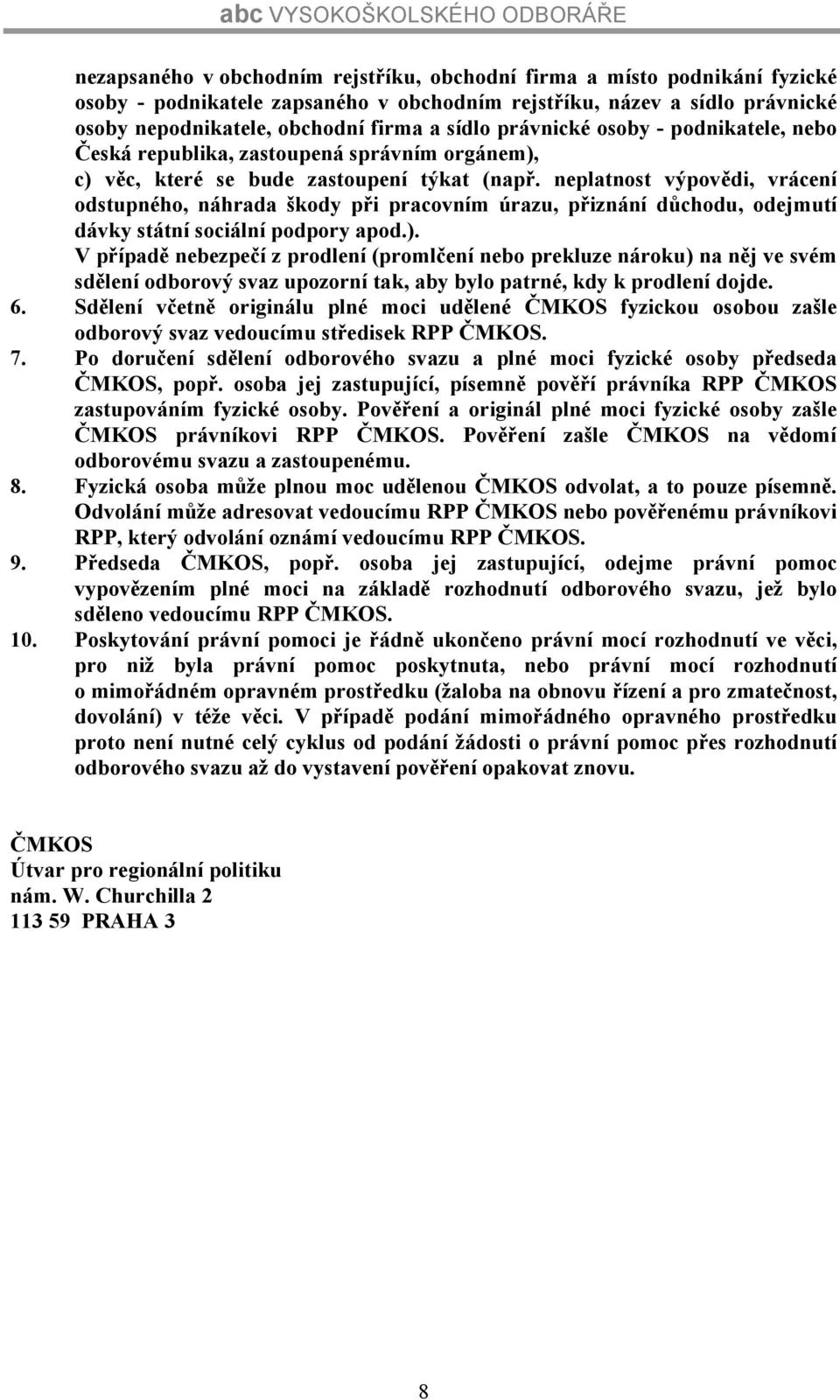 neplatnost výpovědi, vrácení odstupného, náhrada škody při pracovním úrazu, přiznání důchodu, odejmutí dávky státní sociální podpory apod.).