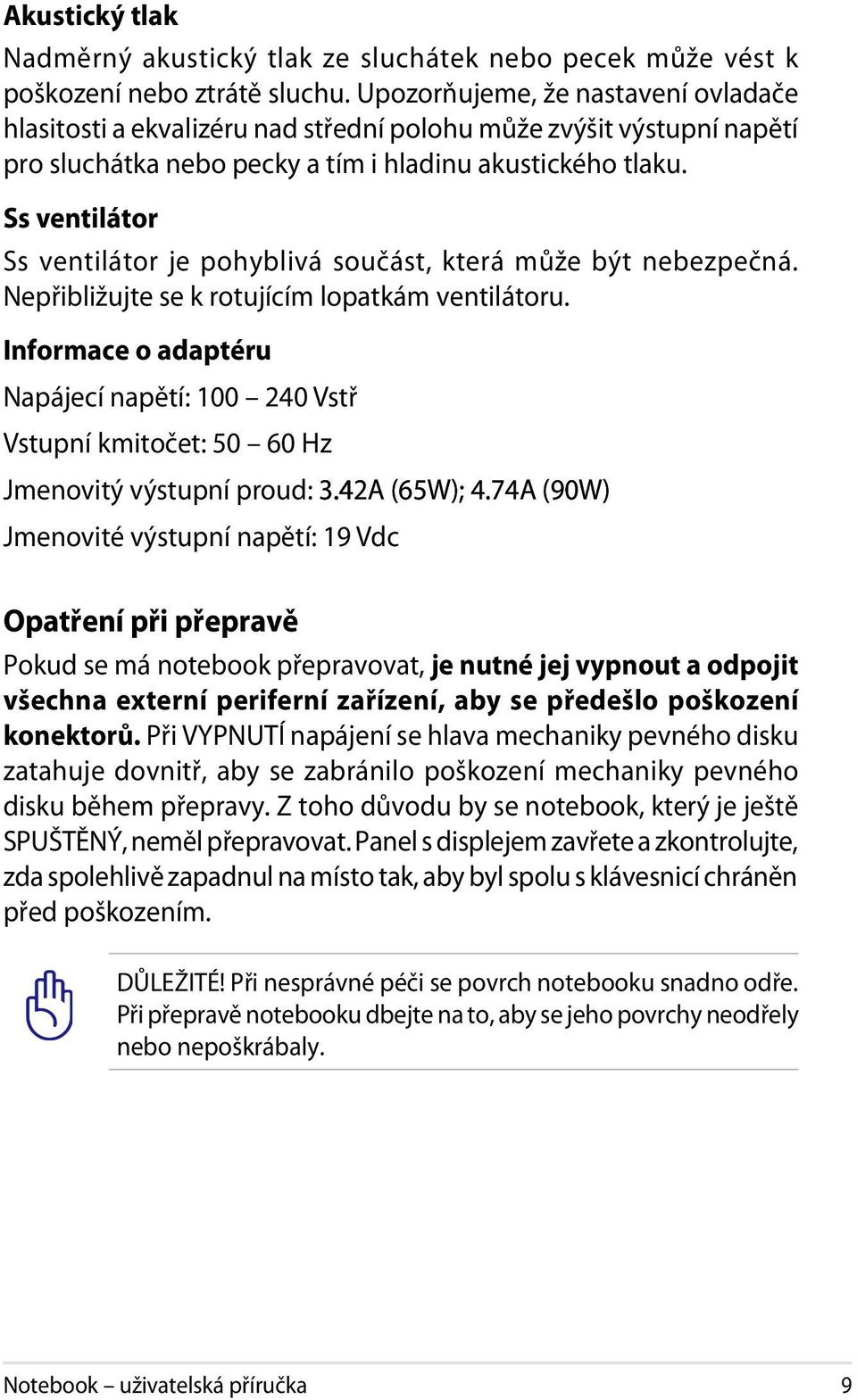 Ss ventilátor Ss ventilátor je pohyblivá součást, která může být nebezpečná. Nepřibližujte se k rotujícím lopatkám ventilátoru.