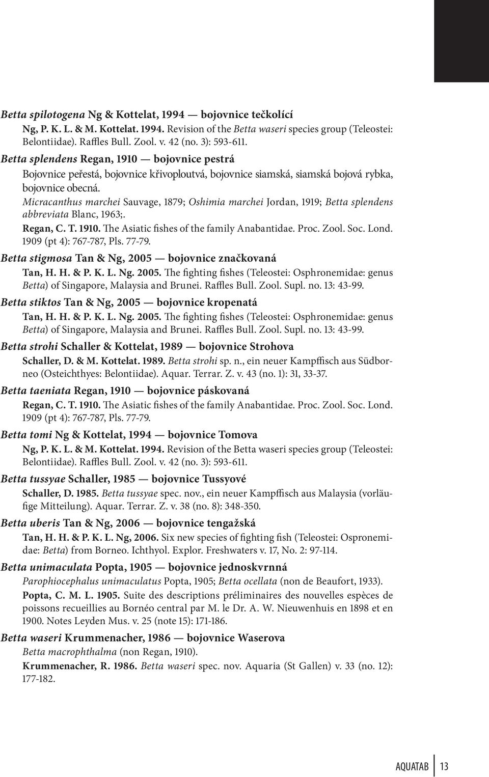 Micracanthus marchei Sauvage, 1879; Oshimia marchei Jordan, 1919; Betta splendens abbreviata Blanc, 1963;. Regan, C. T. 1910. The Asiatic fishes of the family Anabantidae. Proc. Zool. Soc. Lond.