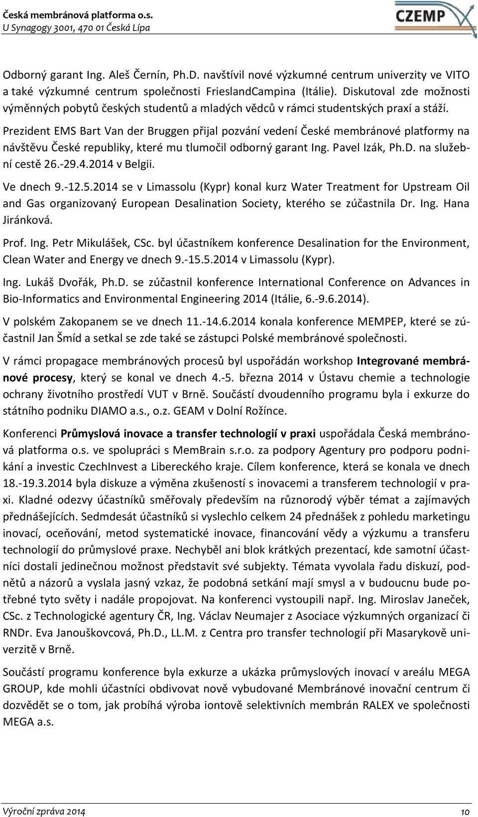 Prezident EMS Bart Van der Bruggen přijal pozvání vedení České membránové platformy na návštěvu České republiky, které mu tlumočil odborný garant Ing. Pavel Izák, Ph.D. na služební cestě 26.-29.4.