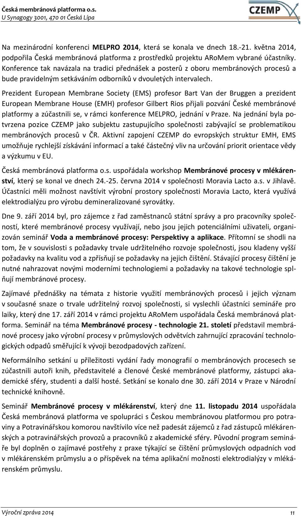 Prezident European Membrane Society (EMS) profesor Bart Van der Bruggen a prezident European Membrane House (EMH) profesor Gilbert Rios přijali pozvání České membránové platformy a zúčastnili se, v