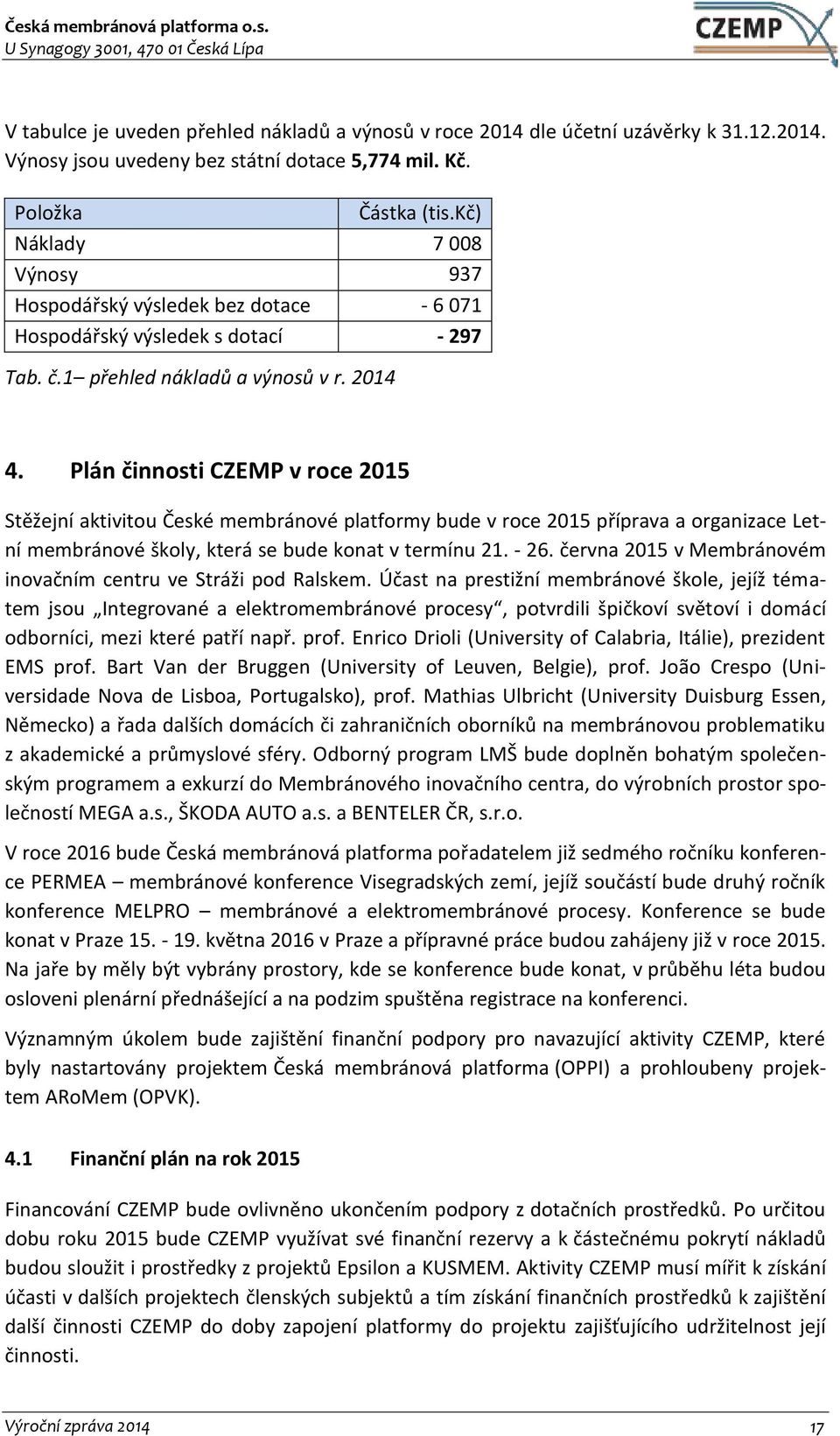 Plán činnosti CZEMP v roce 2015 Stěžejní aktivitou České membránové platformy bude v roce 2015 příprava a organizace Letní membránové školy, která se bude konat v termínu 21. - 26.