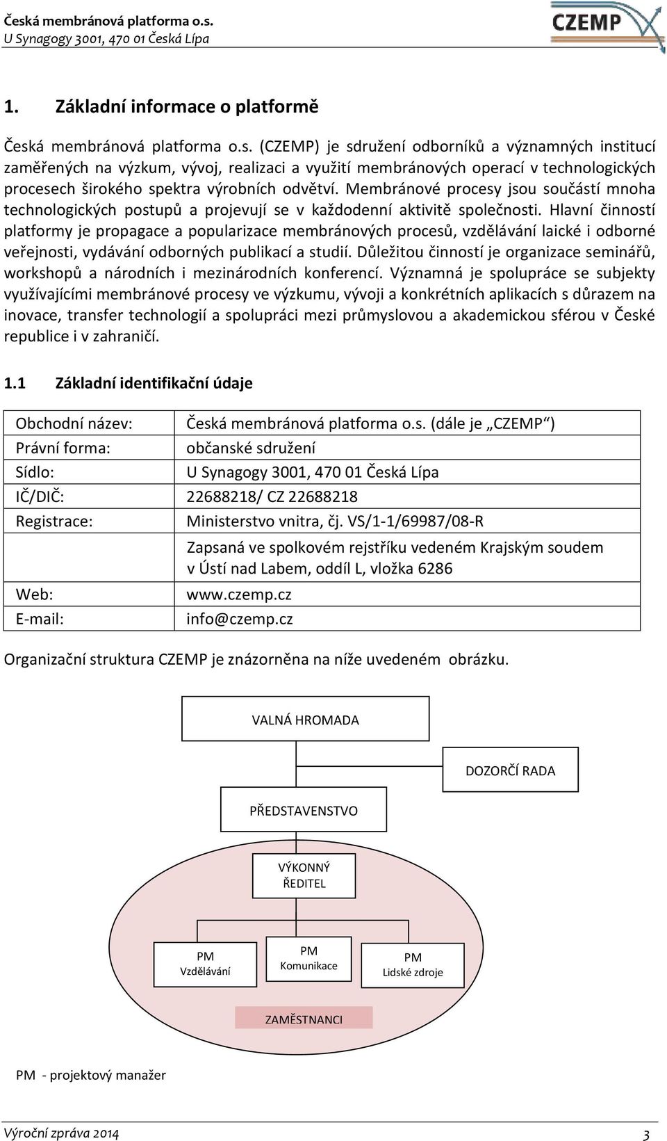 (CZEMP) je sdružení odborníků a významných institucí zaměřených na výzkum, vývoj, realizaci a využití membránových operací v technologických procesech širokého spektra výrobních odvětví.