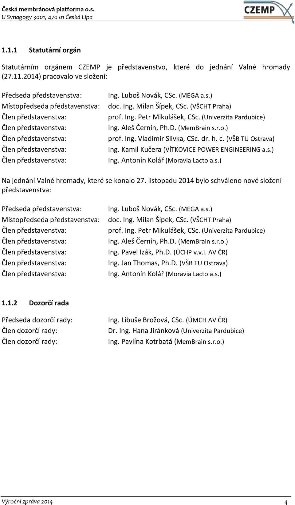 dr. h. c. (VŠB TU Ostrava) Ing. Kamil Kučera (VÍTKOVICE POWER ENGINEERING a.s.) Ing. Antonín Kolář (Moravia Lacto a.s.) Na jednání Valné hromady, které se konalo 27.