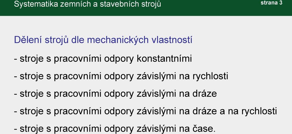 závislými na rychlosti - stroje s pracovními odpory závislými na dráze - stroje s