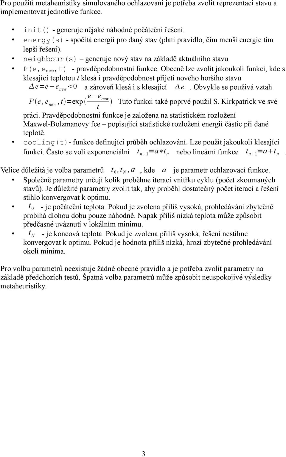 Obecně lze zvolit jakoukoli funkci, kde s klesající teplotou t klesá i pravděpodobnost přijetí nového horšího stavu e=e e new 0 a zároveň klesá i s klesající e.