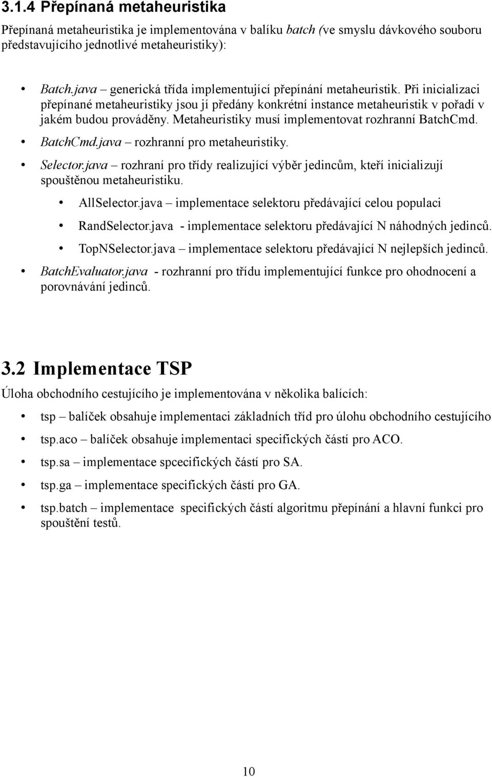 Metaheuristiky musí implementovat rozhranní BatchCmd. BatchCmd.java rozhranní pro metaheuristiky. Selector.