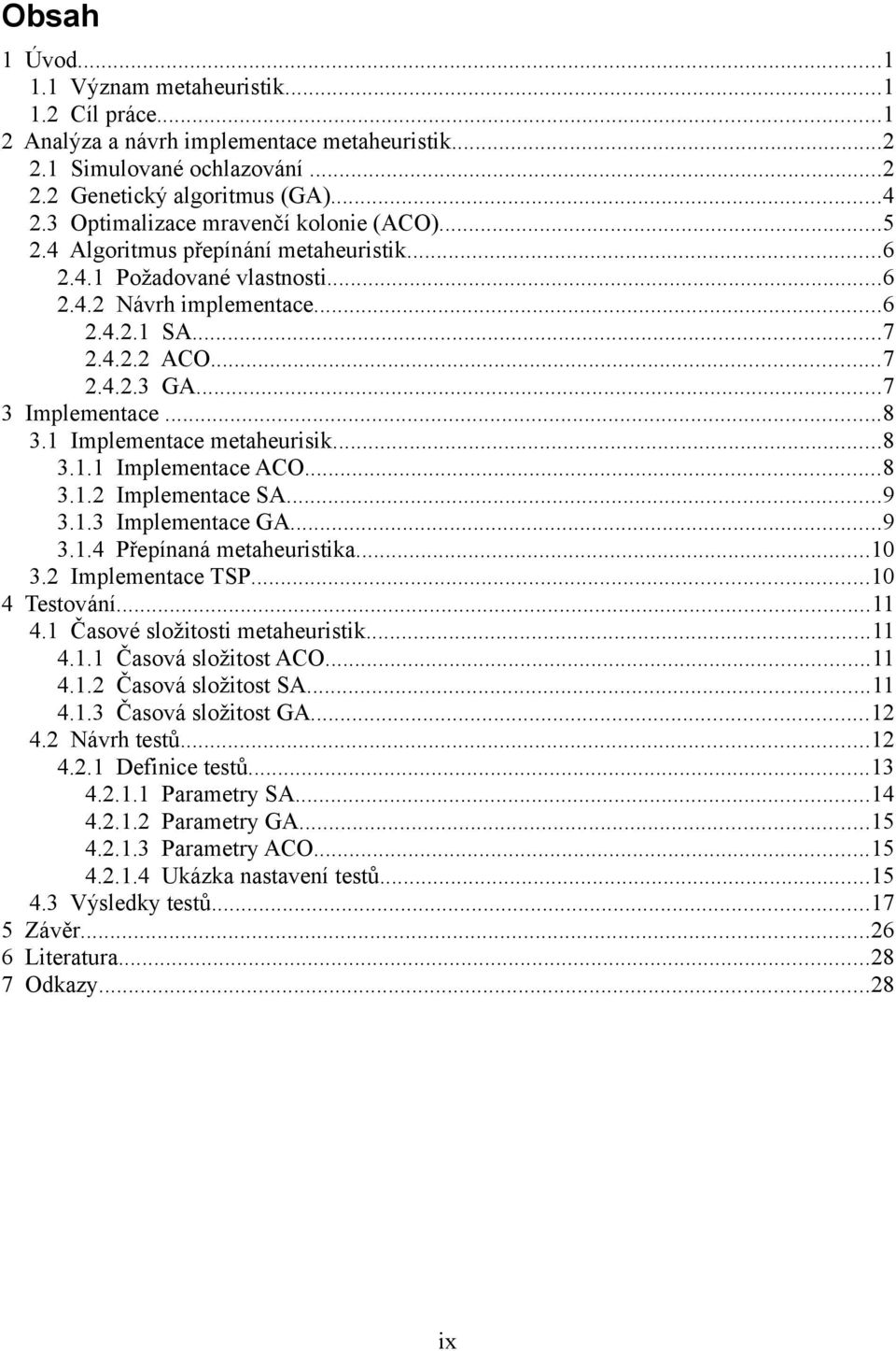 ..7 3 Implementace...8 3.1 Implementace metaheurisik...8 3.1.1 Implementace ACO...8 3.1.2 Implementace SA...9 3.1.3 Implementace GA...9 3.1.4 Přepínaná metaheuristika...10 3.2 Implementace TSP.