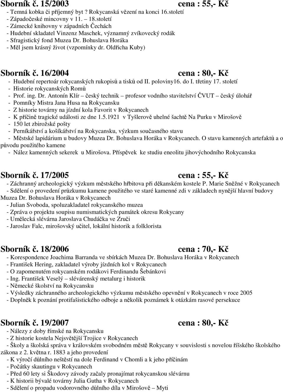 Oldřicha Kuby) Sborník č. 16/2004 - Hudební repertoár rokycanských rukopisů a tisků od II. poloviny16. do I. třetiny 17. století - Historie rokycanských Romů - Prof. ing. Dr.