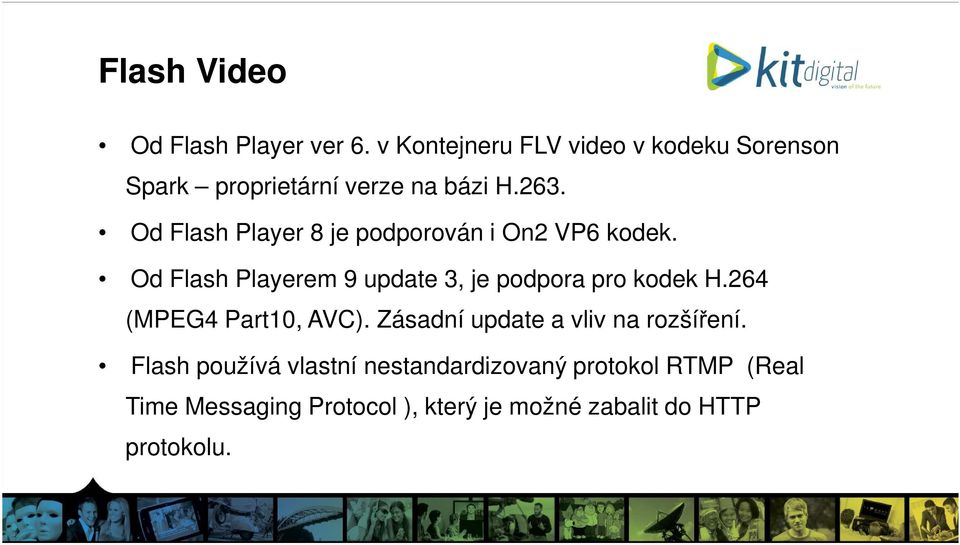 Od Flash Player 8 je podporován i On2 VP6 kodek. Od Flash Playerem 9 update 3, je podpora pro kodek H.