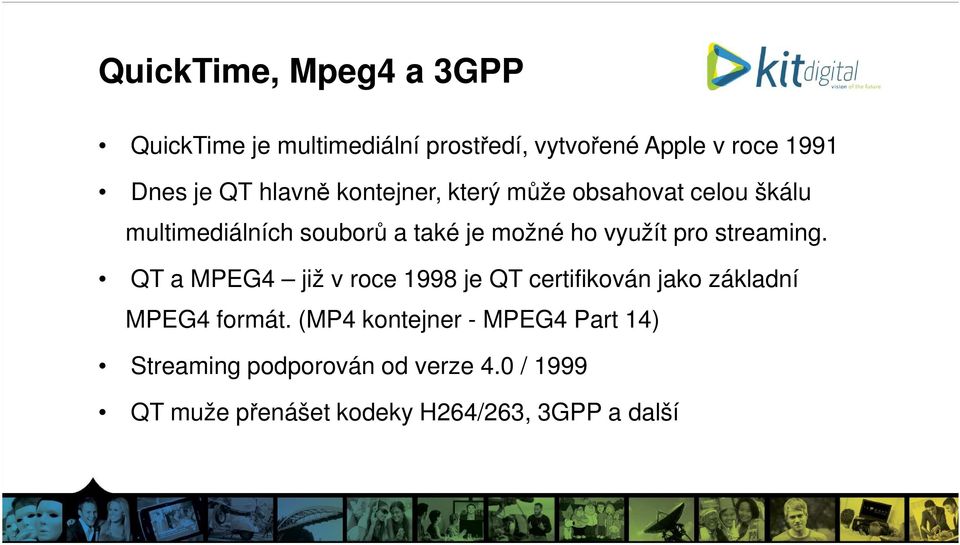 pro streaming. QT a MPEG4 již v roce 1998 je QT certifikován jako základní MPEG4 formát.