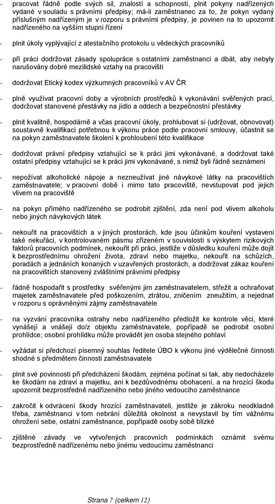 ostatními zaměstnanci a dbát, aby nebyly narušovány dobré mezilidské vztahy na pracovišti - dodržovat Etický kodex výzkumných pracovníků v AV ČR - plně využívat pracovní doby a výrobních prostředků k