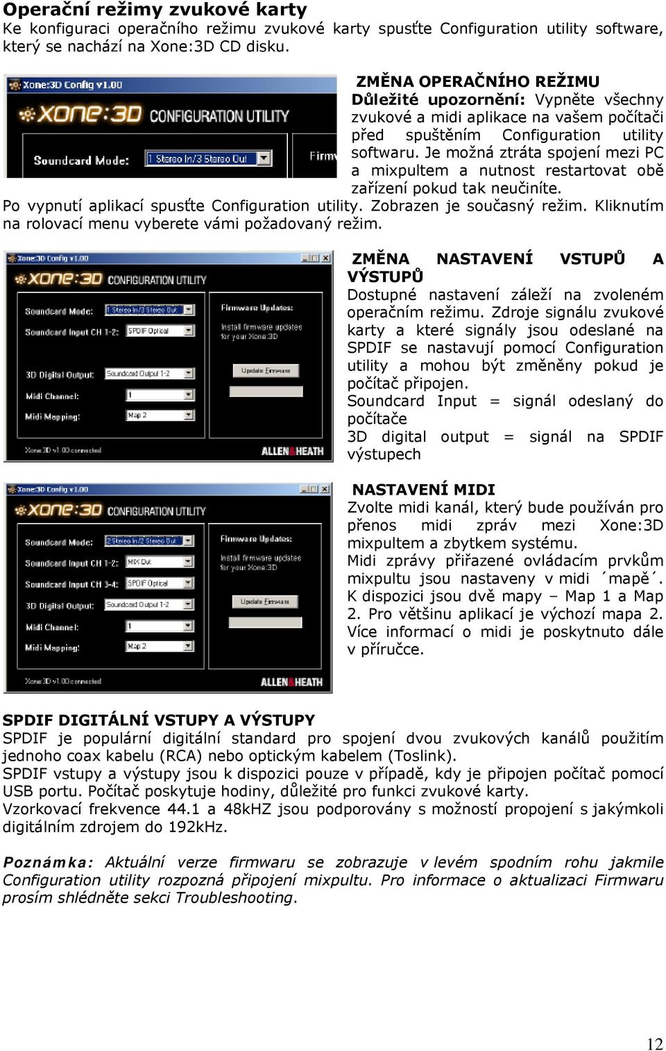 Je možná ztráta spojení mezi PC a mixpultem a nutnost restartovat obě zařízení pokud tak neučiníte. Po vypnutí aplikací spusťte Configuration utility. Zobrazen je současný režim.