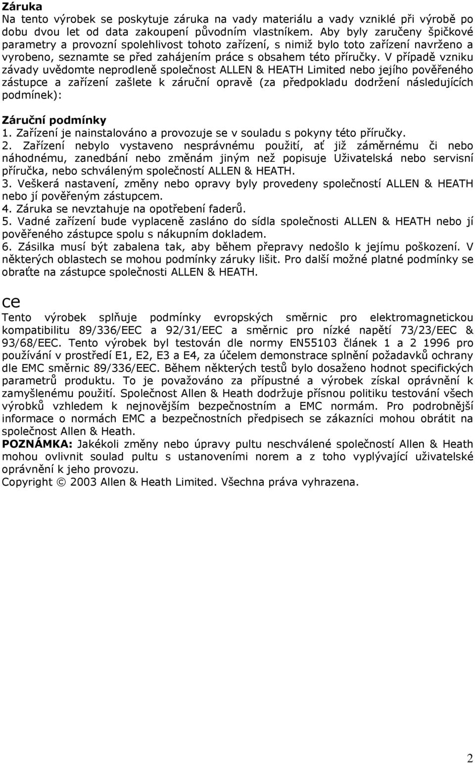 V případě vzniku závady uvědomte neprodleně společnost ALLEN & HEATH Limited nebo jejího pověřeného zástupce a zařízení zašlete k záruční opravě (za předpokladu dodržení následujících podmínek):