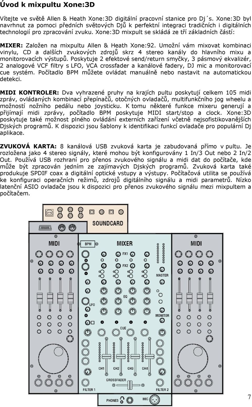 Xone:3D mixpult se skládá ze tří základních částí: MIXER: Založen na mixpultu Allen & Heath Xone:92.